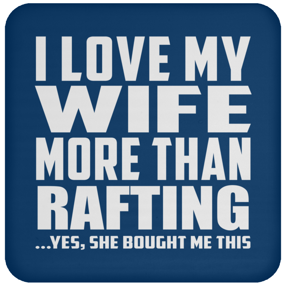I Love My Wife More Than Rafting - Drink Coaster