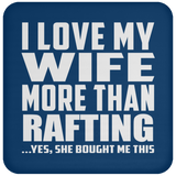 I Love My Wife More Than Rafting - Drink Coaster