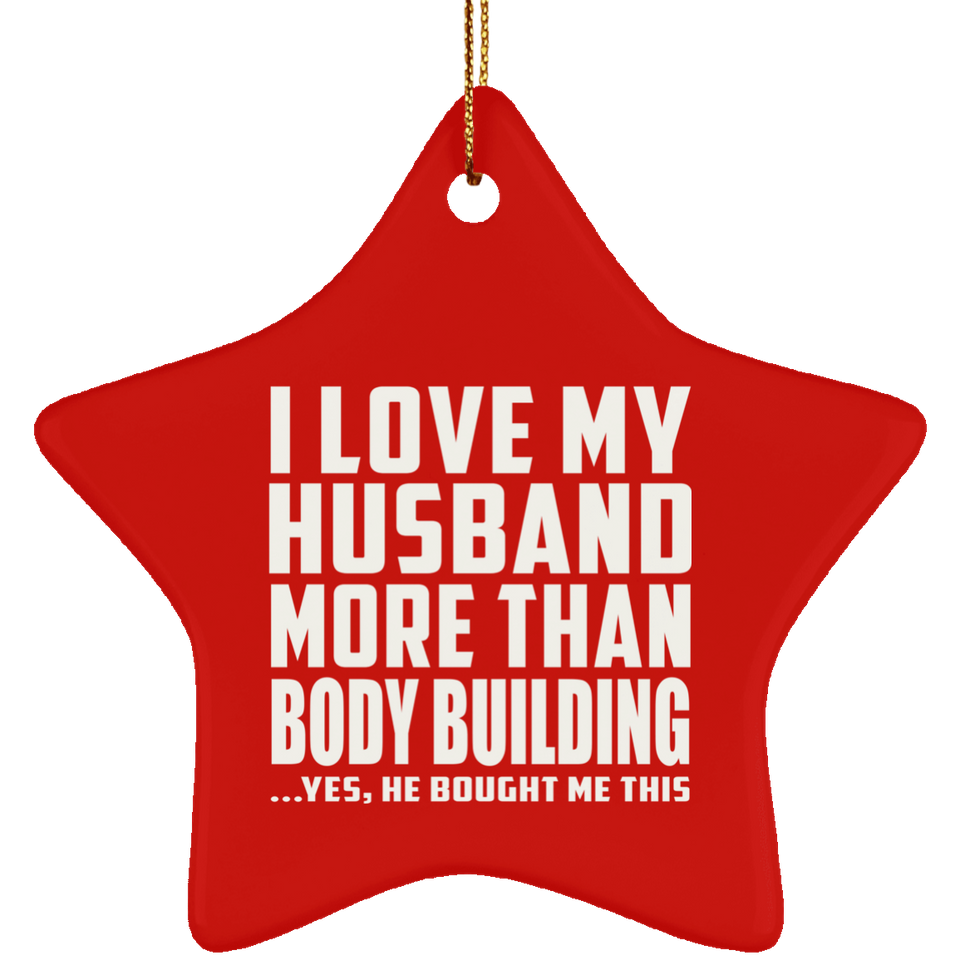 I Love My Husband More Than Body Building - Star Ornament