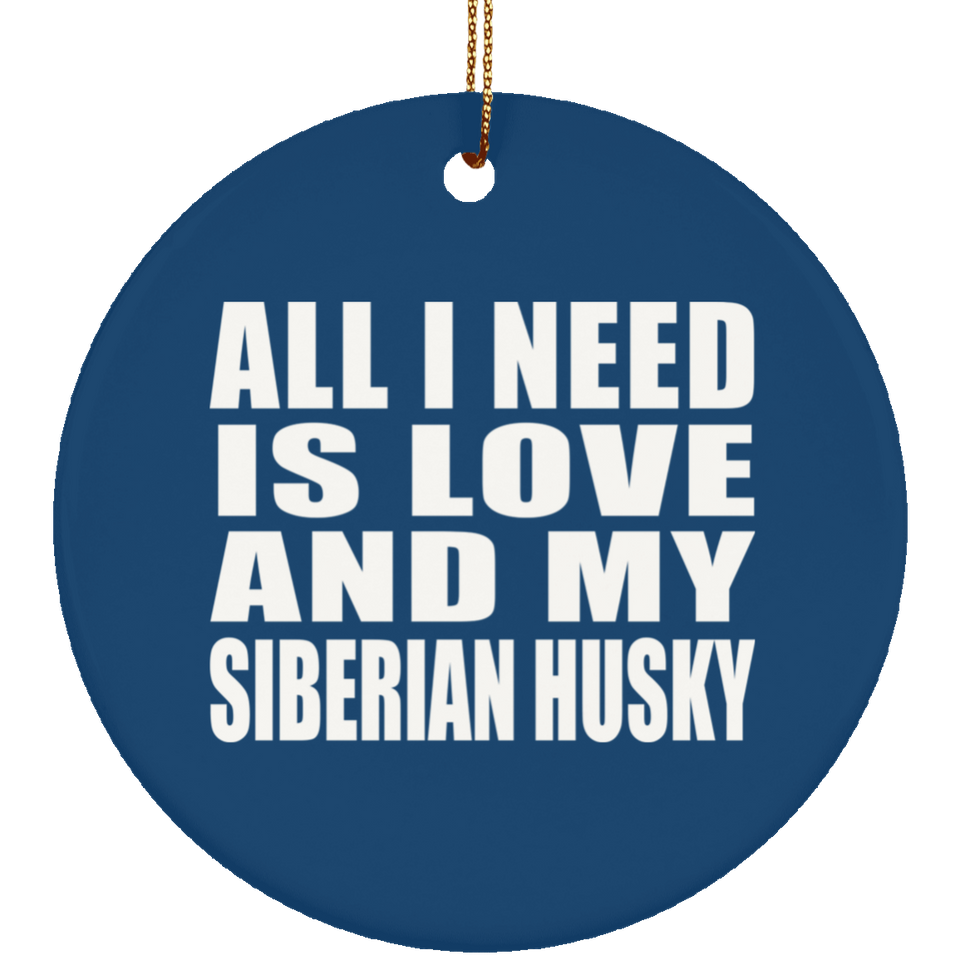 All I Need Is Love And My Siberian Husky - Circle Ornament