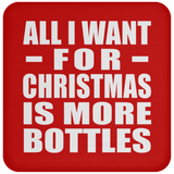 All I Want For Christmas Is More Bottles - Coaster