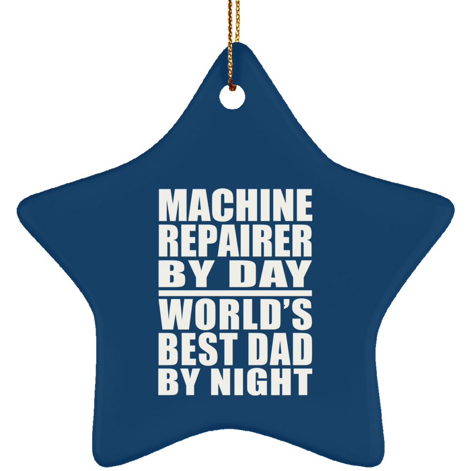 Machine Repairer By Day World's Best Dad By Night - Star Ornament