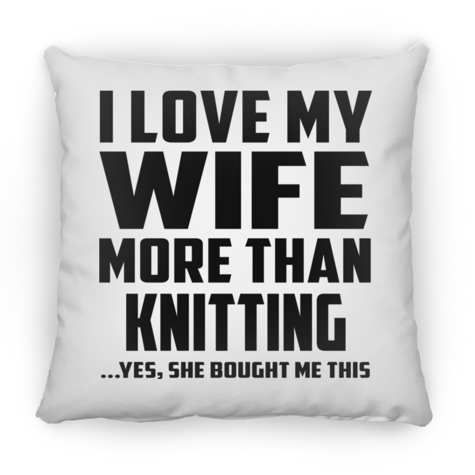 I Love My Wife More Than Knitting - Throw Pillow