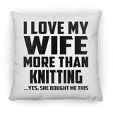 I Love My Wife More Than Knitting - Throw Pillow