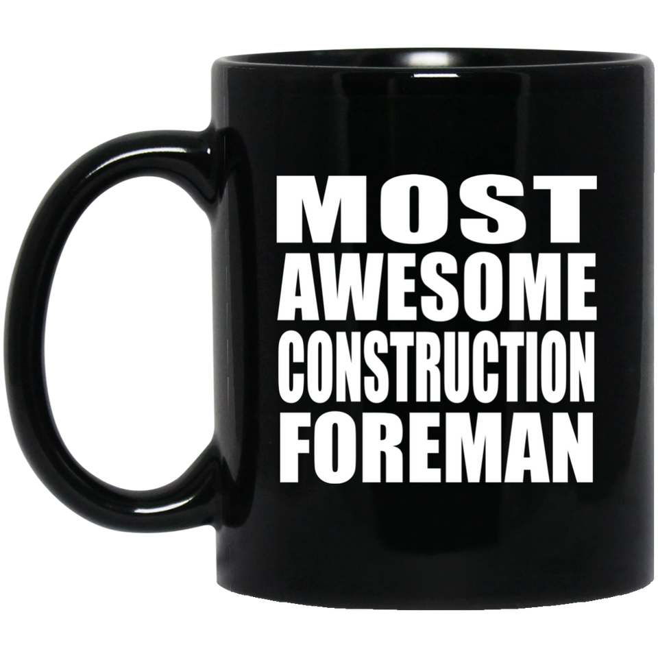 Most Awesome Construction Foreman - 11 Oz Coffee Mug Black