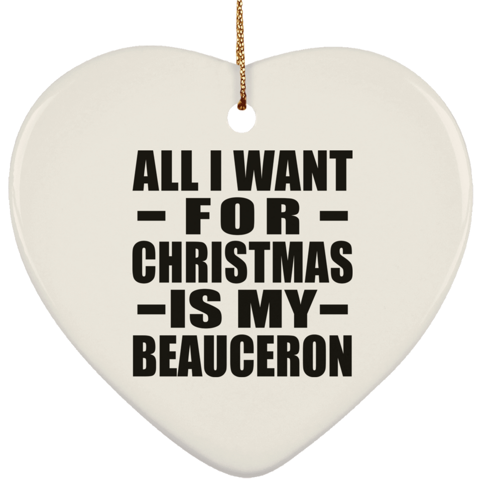 All I Want For Christmas Is My Beauceron - Heart Ornament