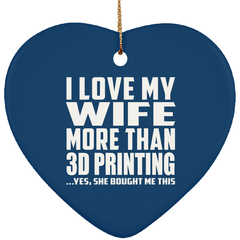 I Love My Wife More Than 3d Printing - Heart Ornament