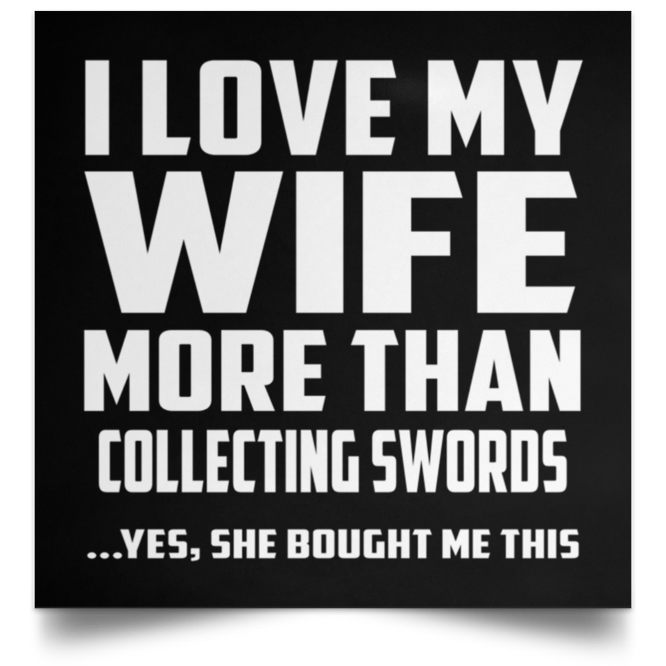 I Love My Wife More Than Collecting Swords - Poster Square