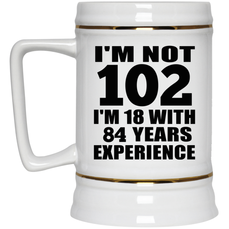 102nd Birthday I'm Not 102 I'm 18 With 84 Years Experience - Beer Stein
