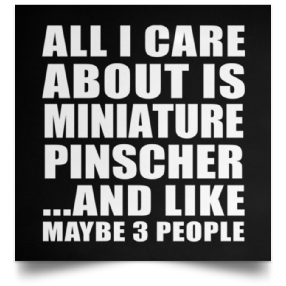 All I Care About Is Miniature Pinscher - Poster Square