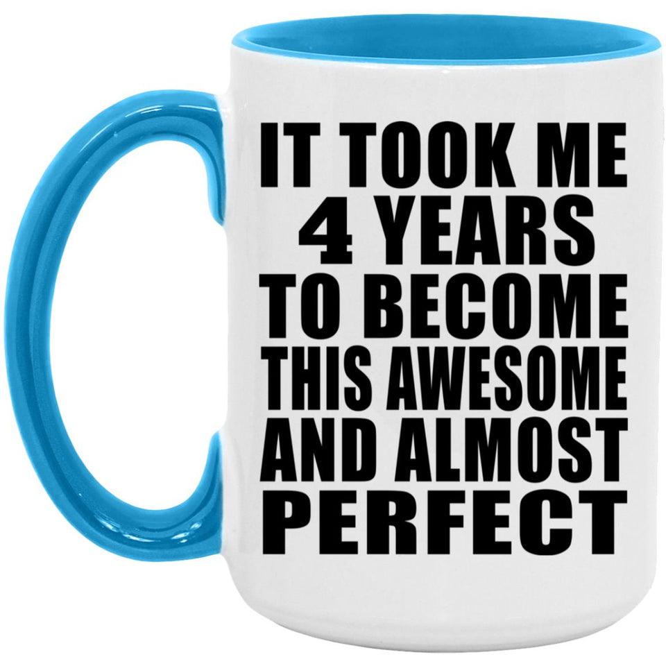 4th Birthday Took 4 Years To Become Awesome & Perfect - 15oz Accent Mug Blue