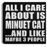 All I Care About Is Minuet Cat - Canvas Square
