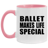 Ballet Makes Life Special - 11oz Accent Mug Pink