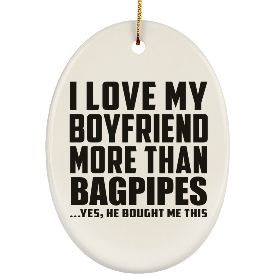 I Love My Boyfriend More Than Bagpipes - Oval Ornament
