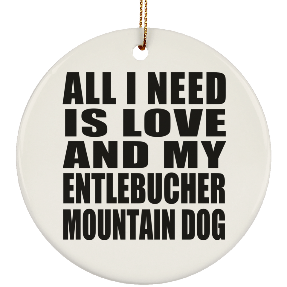 All I Need Is Love And My Entlebucher Mountain Dog - Circle Ornament