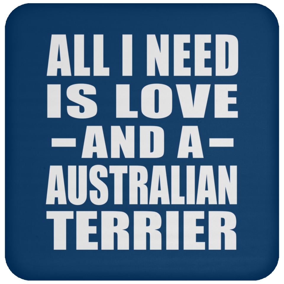 All I Need Is Love And A Australian Terrier - Drink Coaster
