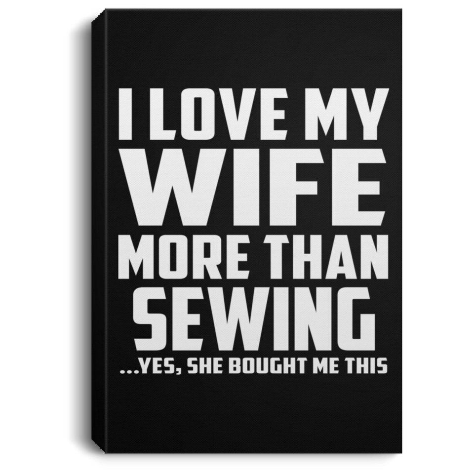 I Love My Wife More Than Sewing - Canvas Portrait
