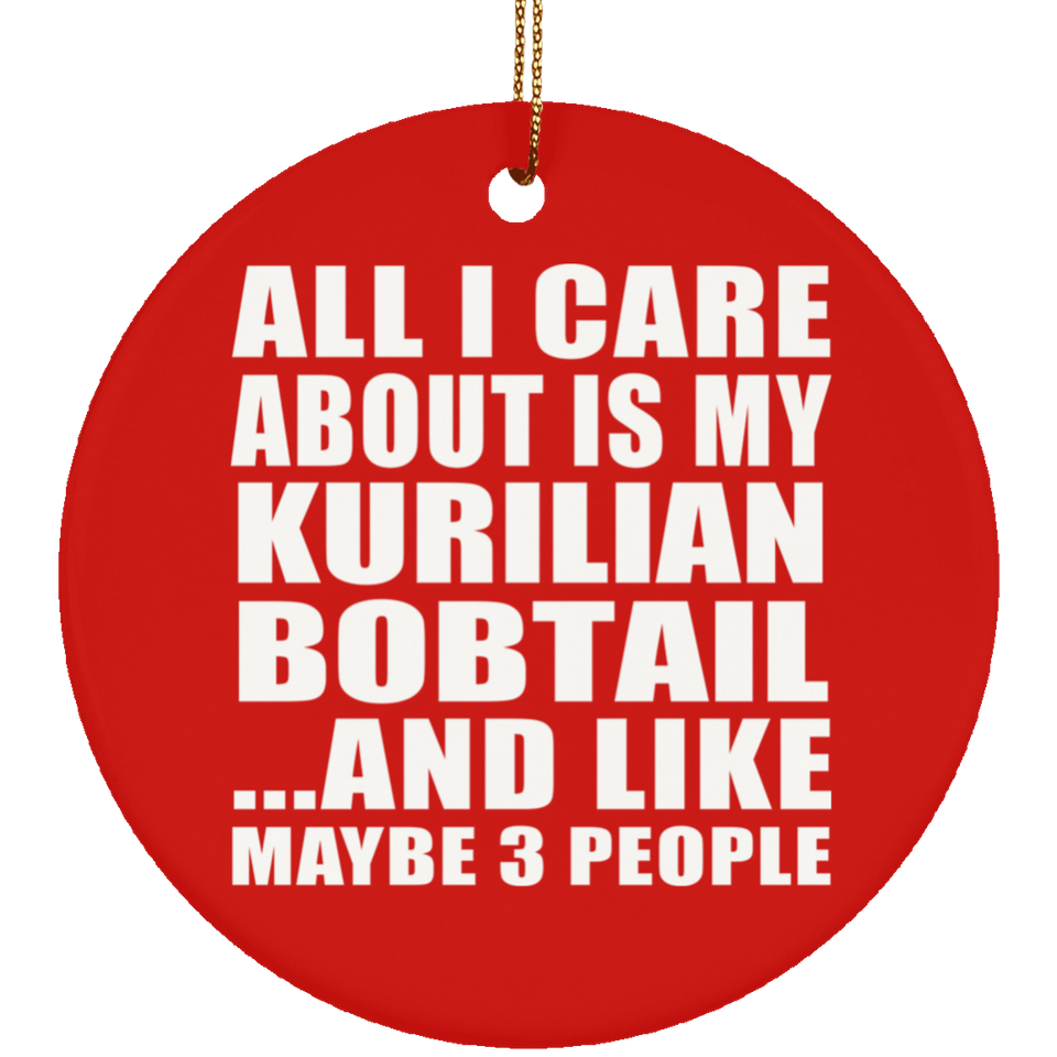 All I Care About Is My Kurilian Bobtail - Circle Ornament