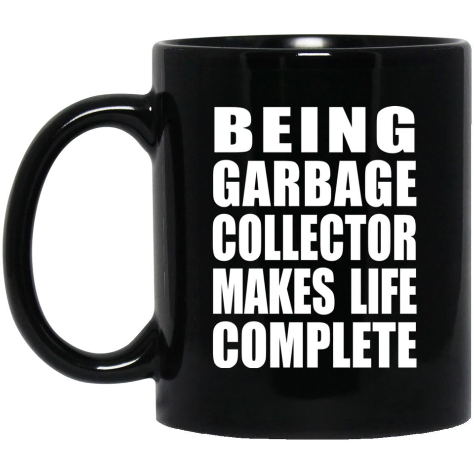 Being Garbage Collector Makes Life Complete - 11oz Coffee Mug Black