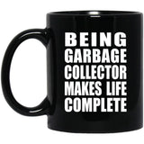 Being Garbage Collector Makes Life Complete - 11oz Coffee Mug Black