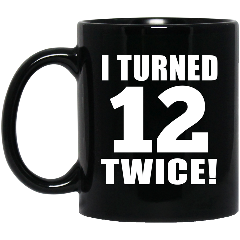 24th Birthday I Turned 12 Twice - 11oz Coffee Mug Black