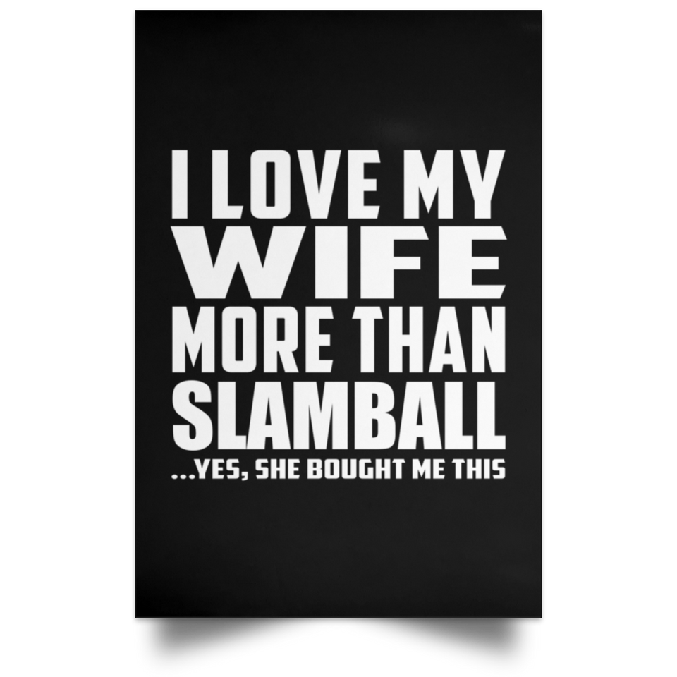 I Love My Wife More Than Slamball - Poster Portrait
