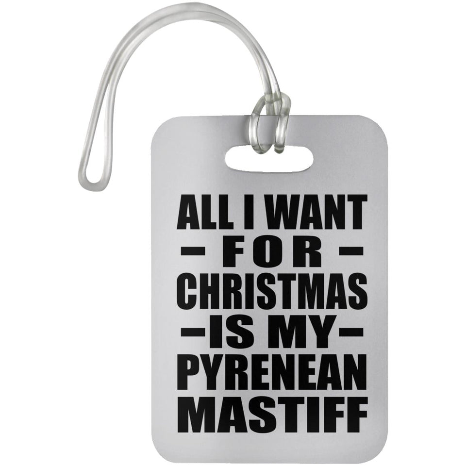 All I Want For Christmas Is My Pyrenean Mastiff - Luggage Bag Tag