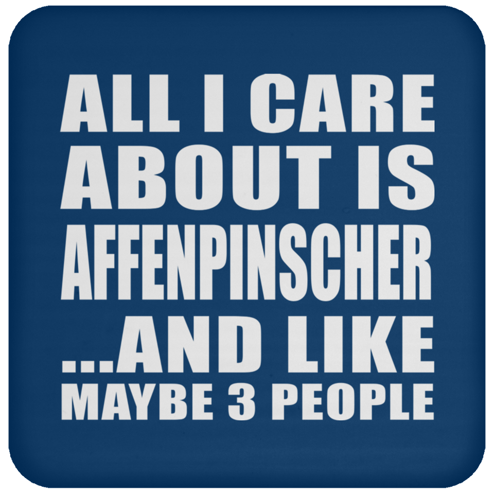 All I Care About Is Affenpinscher - Drink Coaster