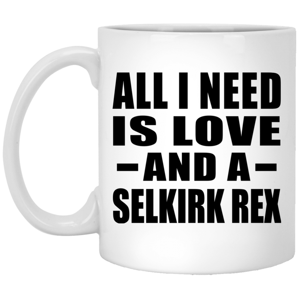 All I Need Is Love And A Selkirk Rex - 11 Oz Coffee Mug