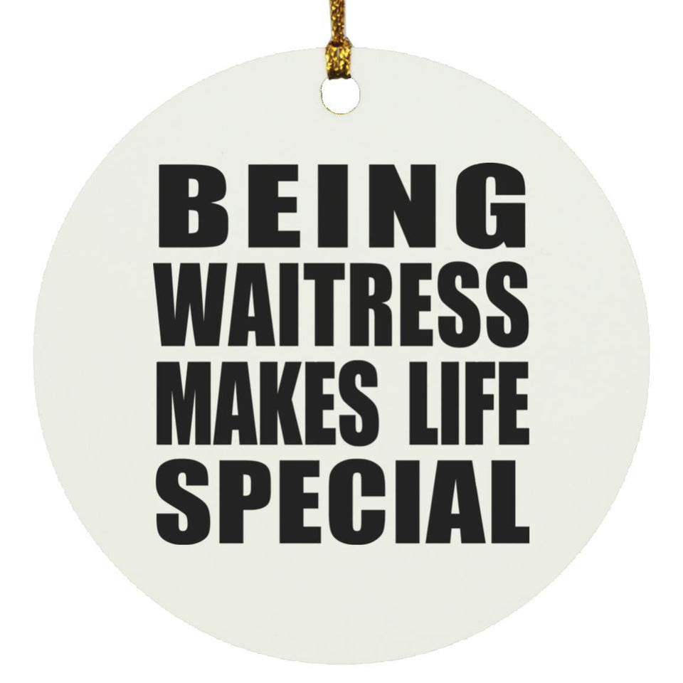 Being Waitress Makes Life Special - Circle Ornament