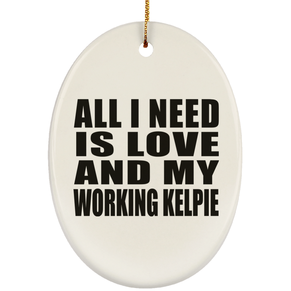 All I Need Is Love And My Working Kelpie - Oval Ornament