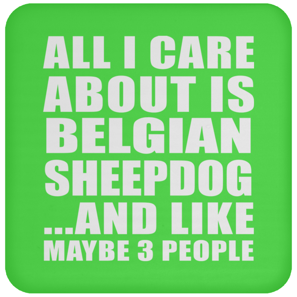 All I Care About Is Belgian Sheepdog - Drink Coaster