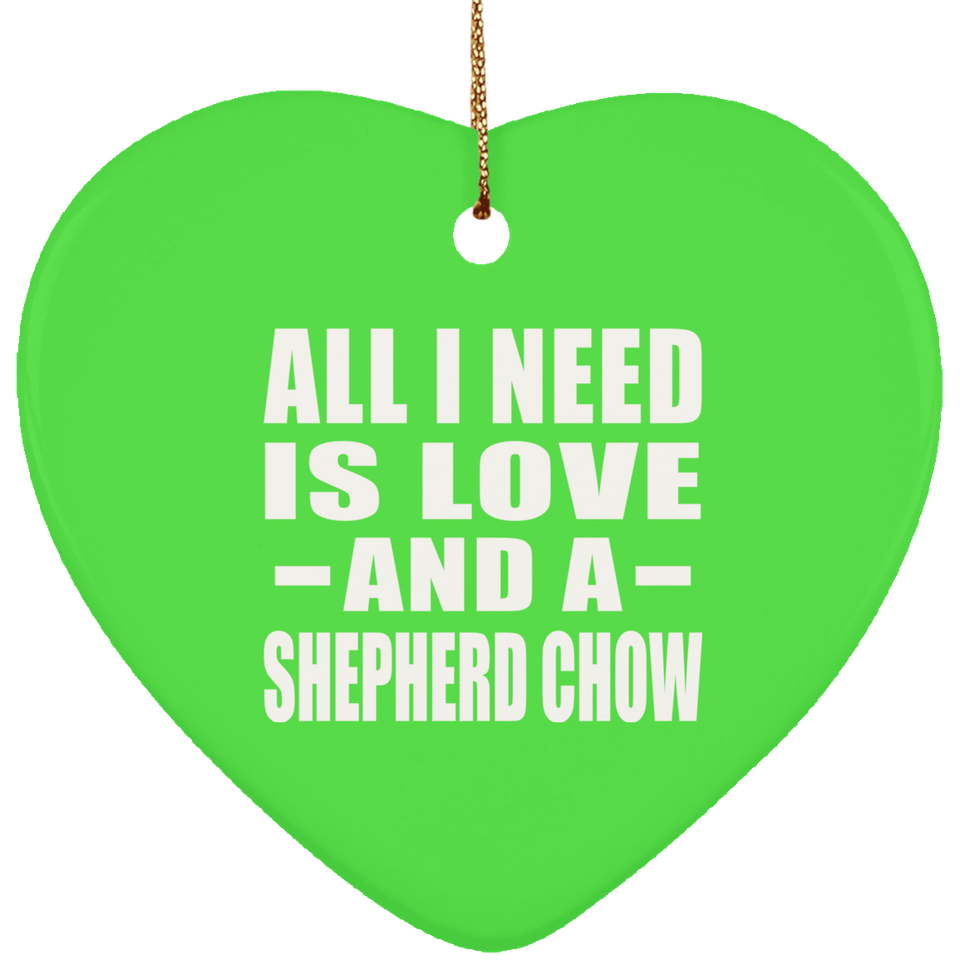 All I Need Is Love And A Shepherd Chow - Heart Ornament