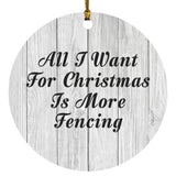 All I Want For Christmas Is More Fencing - Circle Ornament F