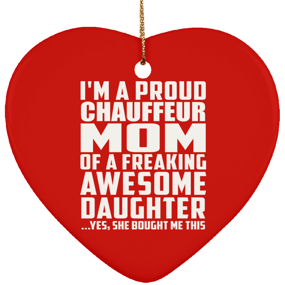 Proud Chauffeur Mom Of Awesome Daughter - Heart Ornament