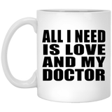 All I Need Is Love And My Doctor - 11 Oz Coffee Mug