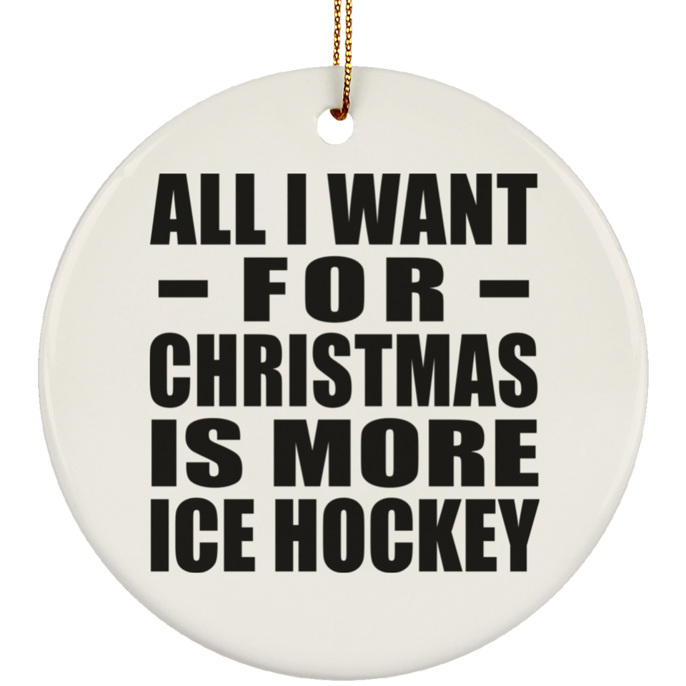 All I Want For Christmas Is More Ice Hockey - Circle Ornament