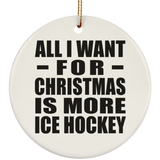 All I Want For Christmas Is More Ice Hockey - Circle Ornament