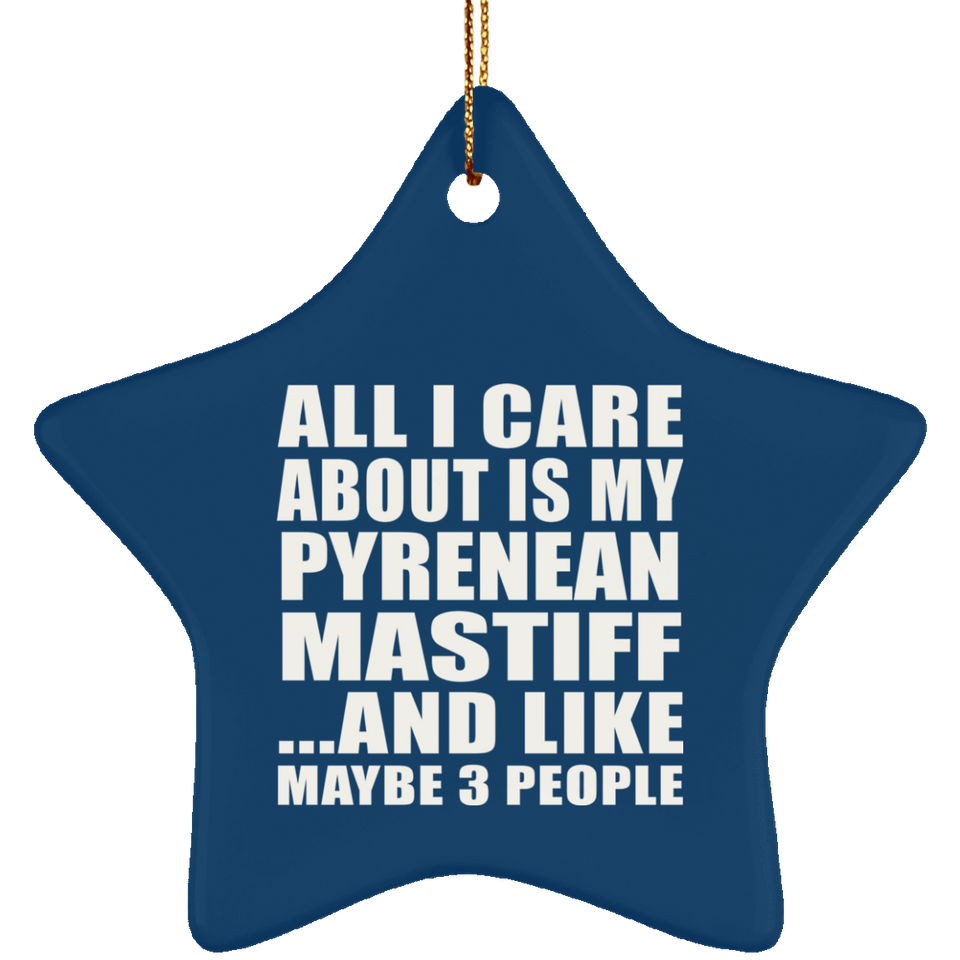All I Care About Is My Pyrenean Mastiff - Star Ornament
