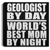 Geologist By Day World's Best Mom By Night - Canvas Square
