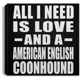All I Need Is Love And A American English Coonhound - Canvas Square