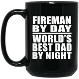 Fireman By Day World's Best Dad By Night - 15 Oz Coffee Mug Black