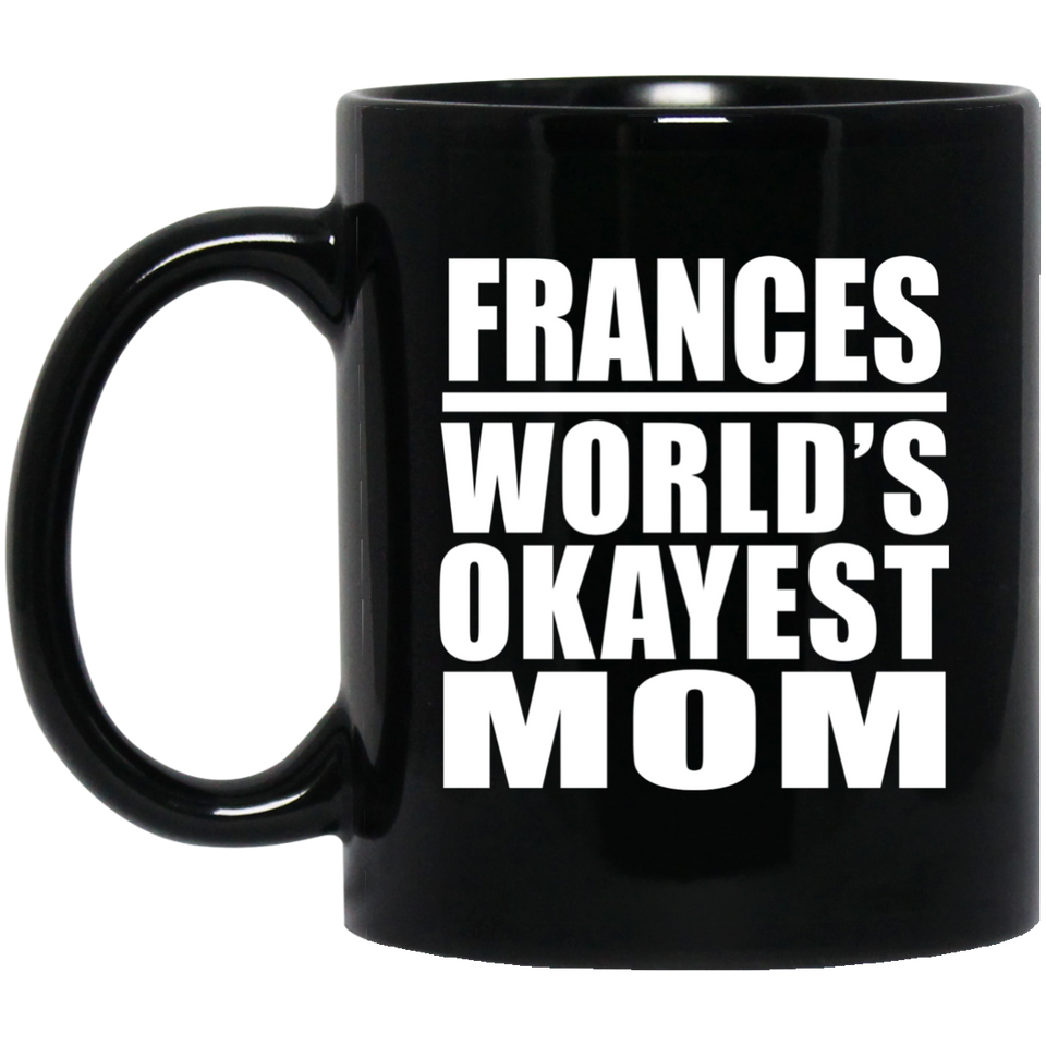 Frances World's Okayest Mom - 11 Oz Coffee Mug Black