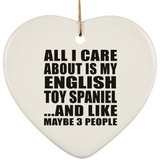 All I Care About Is My English Toy Spaniel - Heart Ornament