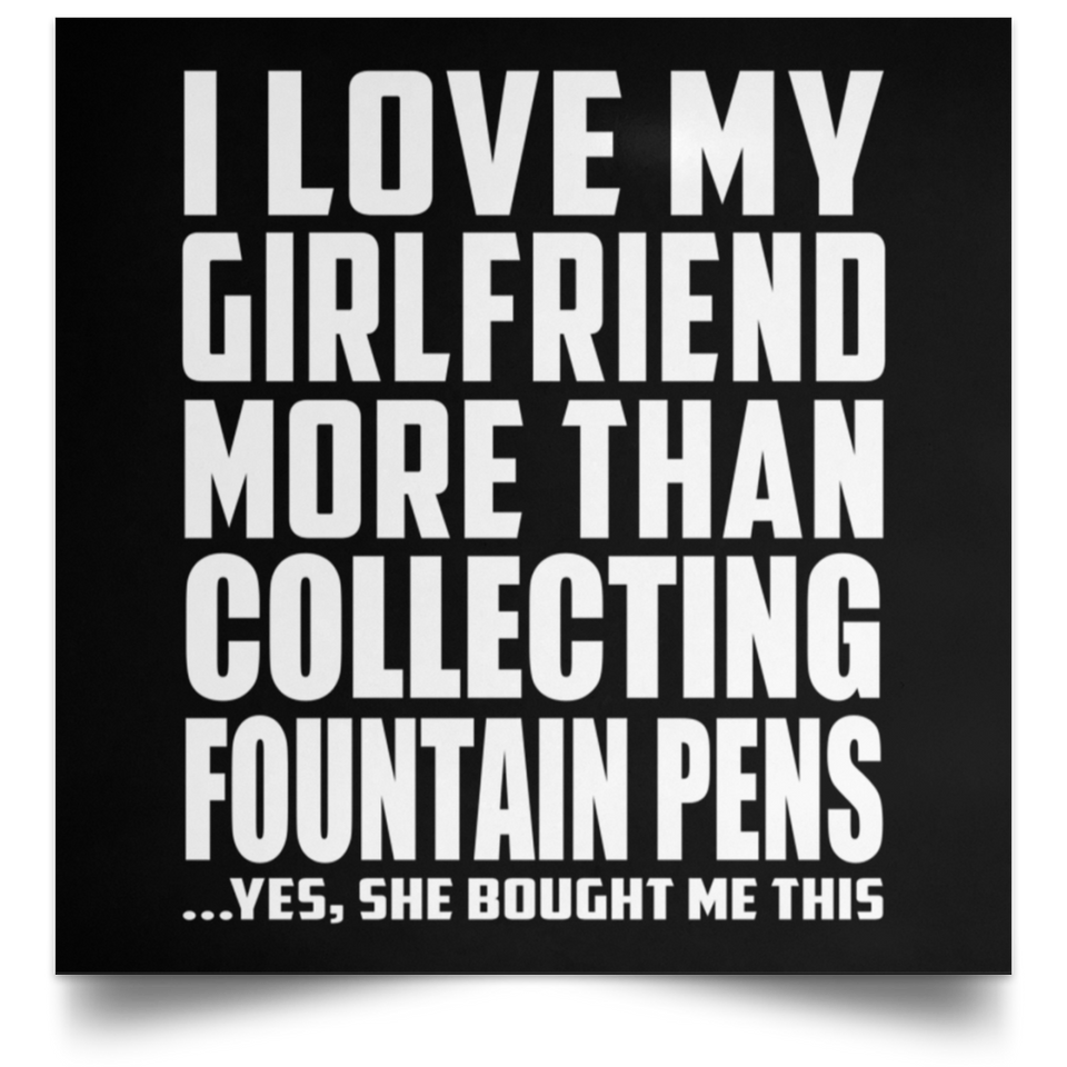 I Love My Girlfriend More Than Collecting Fountain Pens - Poster Square