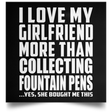 I Love My Girlfriend More Than Collecting Fountain Pens - Poster Square