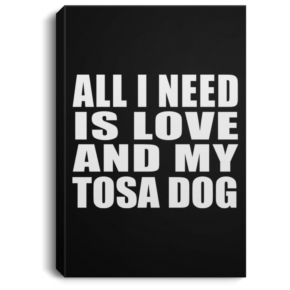All I Need Is Love And My Tosa Dog - Canvas Portrait
