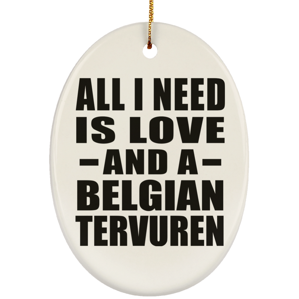 All I Need Is Love And A Belgian Tervuren - Oval Ornament