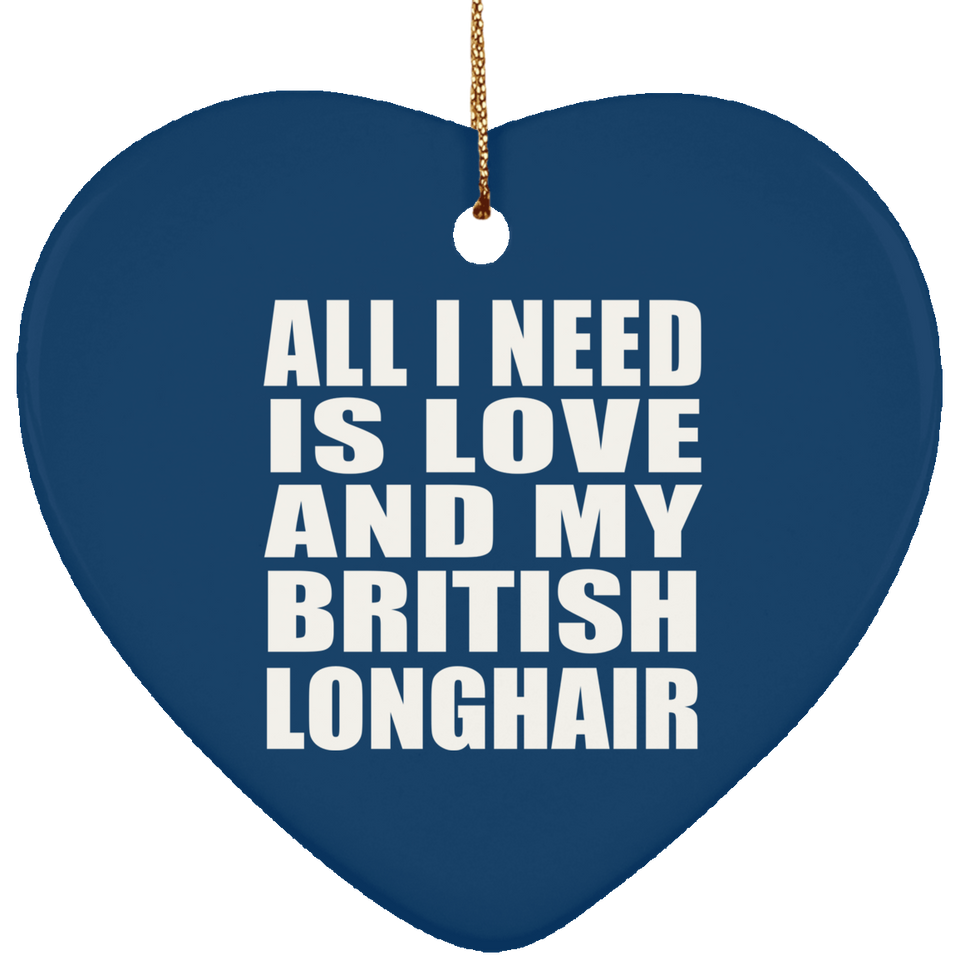 All I Need Is Love And My British Longhair - Heart Ornament