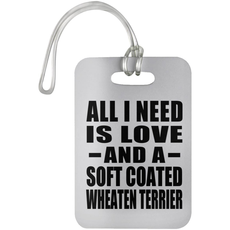All I Need Is Love And A Soft Coated Wheaten Terrier - Luggage Bag Tag